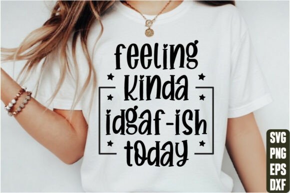 Feeling Kinda IDGAF-ish Today: Graphics & T-Shirt Designs