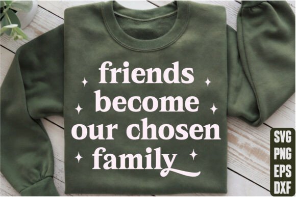 Friends Become Our Chosen Family Graphics