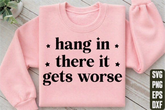 Hang in There It Gets Worse Graphics for T-Shirt Designs
