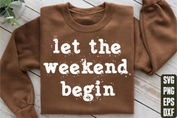 Let the Weekend Begin: Graphics and T-Shirt Designs