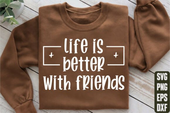 Life is Better with Friends Graphics for T-Shirt Designs