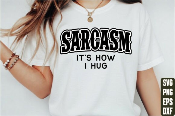 Sarcasm It’s How I Hug Graphics