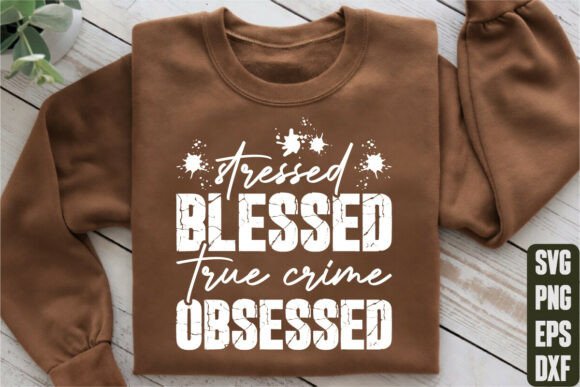 Stressed Blessed True Crime Obsessed Graphics