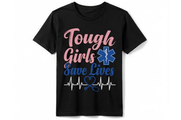Tough Girls Save Lives EMT T-Shirt Graphics and T-Shirt Designs