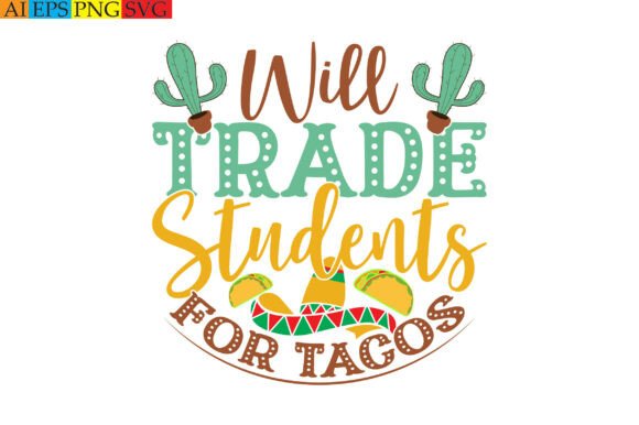 Will Trade Students for Tacos Graphics and T-Shirt Designs