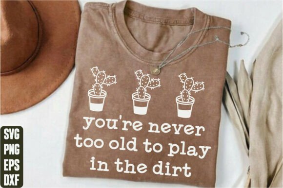 You re Never Too Old to Play in the Dirt Graphics